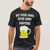 Beer Drinking St Patricks Day My Irish Roots Need  T-shirt (Voorkant)