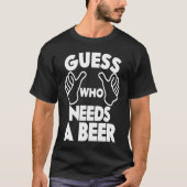 Beer  Guess Who Needs a Beer T-shirt (Voorkant)
