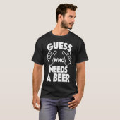 Beer  Guess Who Needs a Beer T-shirt (Voorkant volledig)