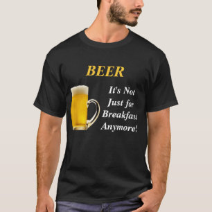 BEER, het is niet alleen voor ontbijt nog meer! T-shirt