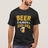 Beer is always a good idea  beer t-shirt (Voorkant)