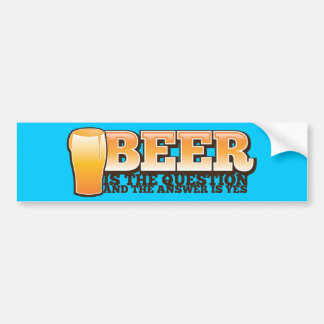 BEER IS DE VRAAG EN HET antwoord IS JA! Bumpersticker
