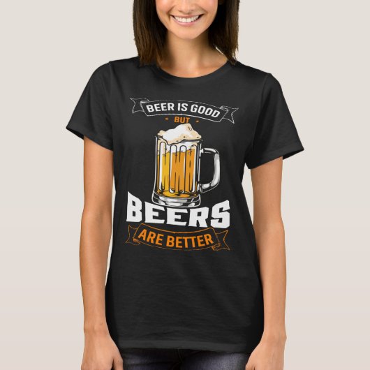 Beer Is Good But Beers Are Better  Beer Drinker T-shirt (Voorkant)