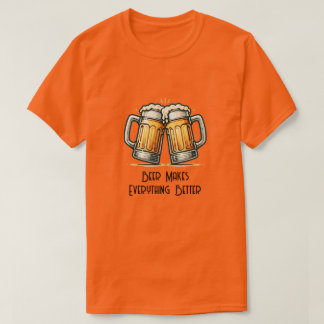 Beer Makes Everything Better T-shirt