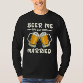 Beer Me Drinken Ik Ga Trouwen Bruidegom Vrijgezell T-shirt (Voorkant)