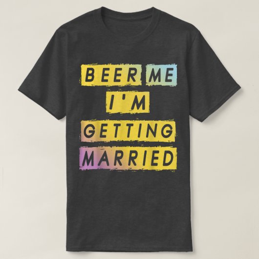 Beer Me Im Getting Married Funny Bachelor Party Me T-shirt (Design voorkant)