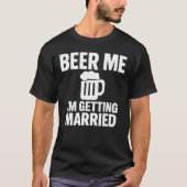 Beer Me I'm Getting Married Funny Bachelor T-shirt (Voorkant)