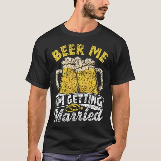 Beer Me I'm Getting Married Party Bruid Bruidegom T-shirt (Voorkant)