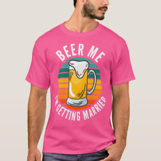 Beer me Ix27m die gehuwd wordt Funny Groom 1 T-shirt