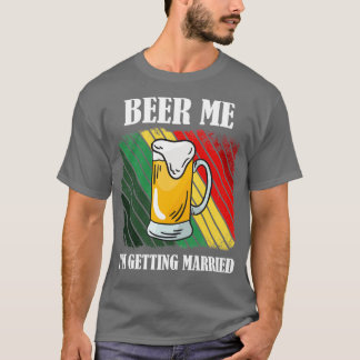 Beer me Ix27m die gehuwd wordt Funny Groom 3 T-shirt