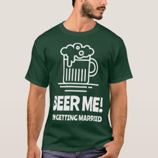 Beer Me Ix27m Ga Trouwen Jonggezellenfeest 1 T-shirt