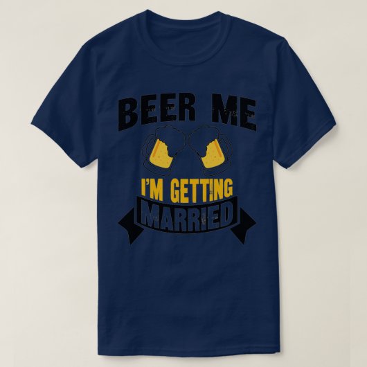 Beer Me Ix27m Getting Married Bachelorfeest 4 T-shirt (Design voorkant)