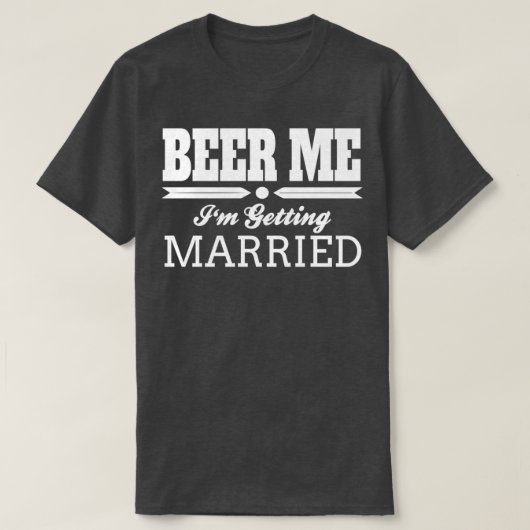 Beer Me Ix27m Getting Married Bruid Bruidegom Trou T-shirt (Design voorkant)