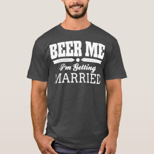 Beer Me Ix27m Getting Married Bruid Bruidegom Trou T-shirt