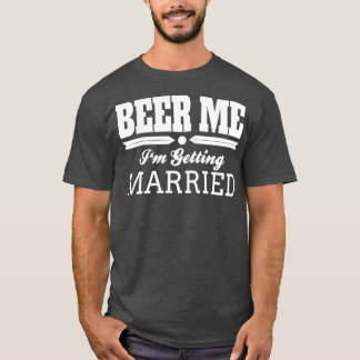 Beer Me Ix27m Getting Married Bruid Bruidegom Trou T-shirt