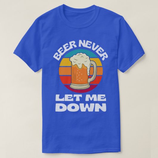 Beer Never Let Me Down Funny Beer Drinking Beer Lo T-shirt (Design voorkant)