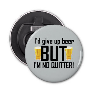Beer No Quitter Funny Bottle Opener