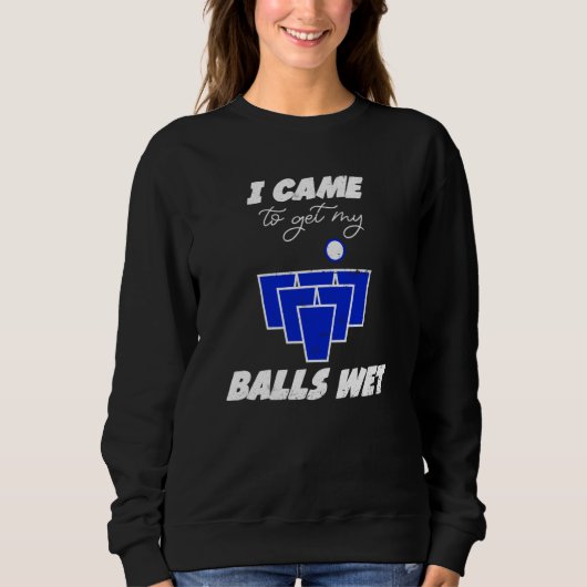 Beer Pong balls came to get my balls wet beer pong Trui (Voorkant)