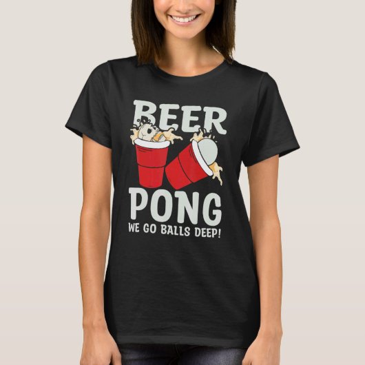 Beer Pong  We go balls deeps T-shirt (Voorkant)