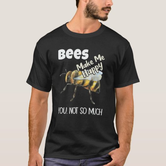 Bees Make Me Happy You Not So Much Bee T-shirt (Voorkant)