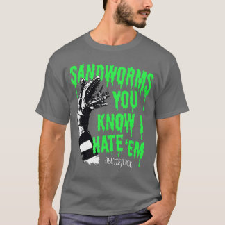 Beetlejuice Sandworms You Know I Hate Em Funny Mov T-shirt