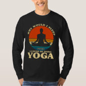 Before Sleeping Why Would I Sleep Yoga T-shirt (Voorkant)