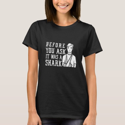 Before You Ask It Was A Shark Broken Arm Fracture T-shirt (Voorkant)