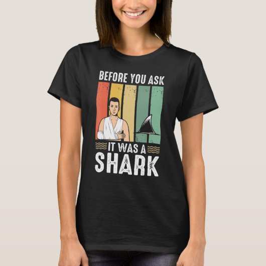 Before You Ask It Was A Shark  Broken Leg T-shirt (Voorkant)