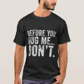 Before You Hug Me Don't Funny Meme Sarcastic T-shirt (Voorkant)