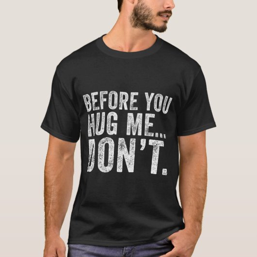 Before You Hug Me Don't Funny Meme Sarcastic T-shirt (Voorkant)