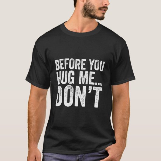Before You Hug Me Don'T Quote T-shirt (Voorkant)