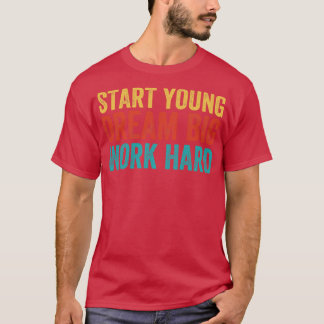 Begin jong, droom groot, werk hard t-shirt