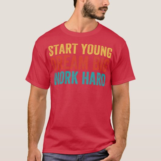 Begin jong, droom groot, werk hard t-shirt (Voorkant)