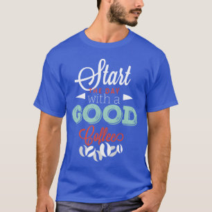Begin met een goede koffie vriend t-shirt