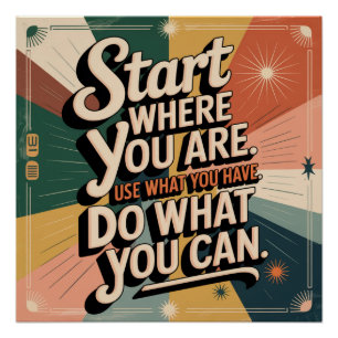 Begin waar je bent. Gebruik wat je hebt Perfect Poster