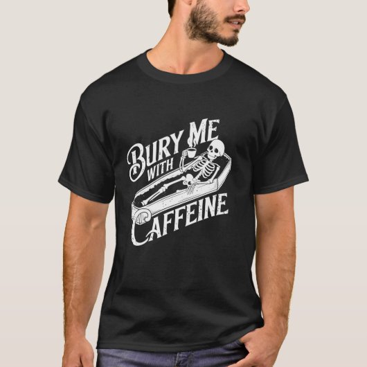 Begraaf me met cafeïne skelet gothic koffie liefhe t-shirt (Voorkant)