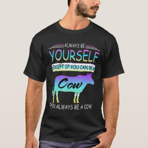 Behalve als je een koe kan zijn, wees dan altijd e t-shirt