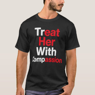 Behandel haar met compassie t-shirt