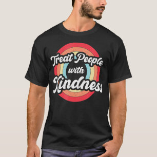 Behandel mensen met goedheid  Retro zijn aardig T-shirt