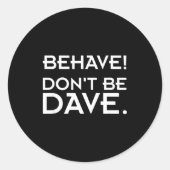Behave! Don't Be Dave  Ronde Sticker (Voorkant)