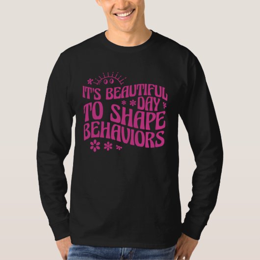 Behavior Analyst It s Beautiful Day To Shape Behav T-shirt (Voorkant)