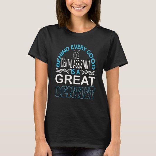 Behind Every Good Dental Assistant Is A Great Dent T-shirt (Voorkant)