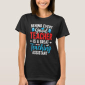 Behind Every Good Teacher is a Teaching Assistant T-shirt (Voorkant)