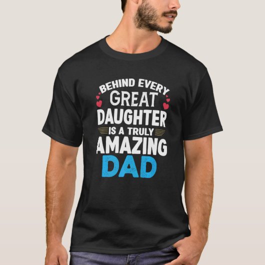 Behind Every Great Daughter Is A Truly Amazing Dad T-shirt (Voorkant)