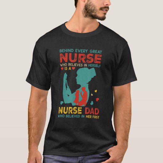 Behind Every Great Nurse Is Nurse Dad Believed In  T-shirt (Voorkant)