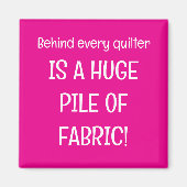 Behind every quilter is a stash of fabric magneet (Voorkant)
