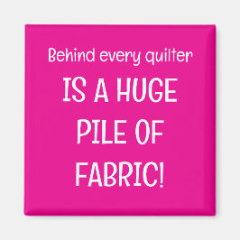 Behind every quilter is a stash of fabric magneet
