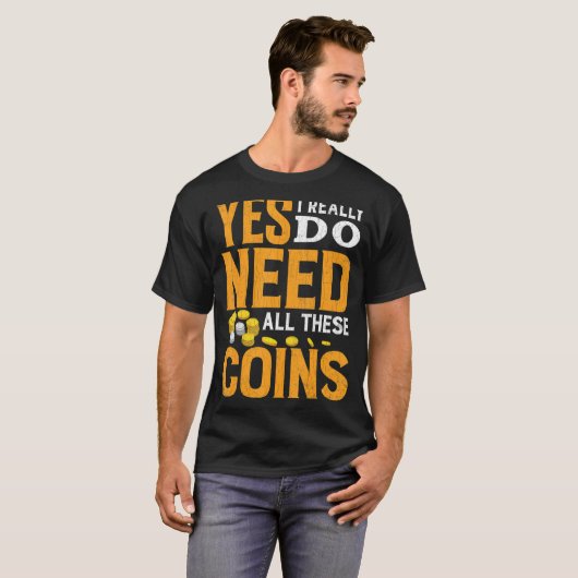 Behoefte aan al deze munten Funny Coin Collector C T-shirt (Voorkant volledig)