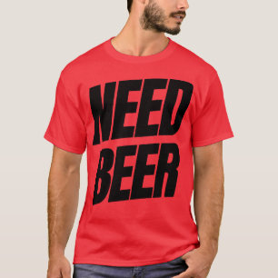 Behoefte aan bier Grappig NSFW Alcohol Drink Quote T-shirt