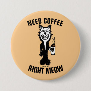 BEHOEFTE KOFFIE RECHT MEOW grappige Kat knoppen Ronde Button 7,6 Cm